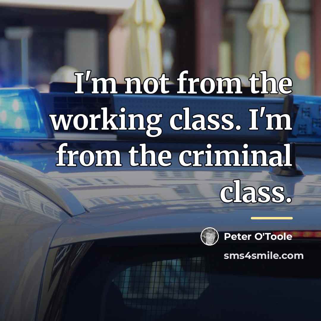 “I'm not from the working class. I'm from the criminal…” quote by Peter O'Toole