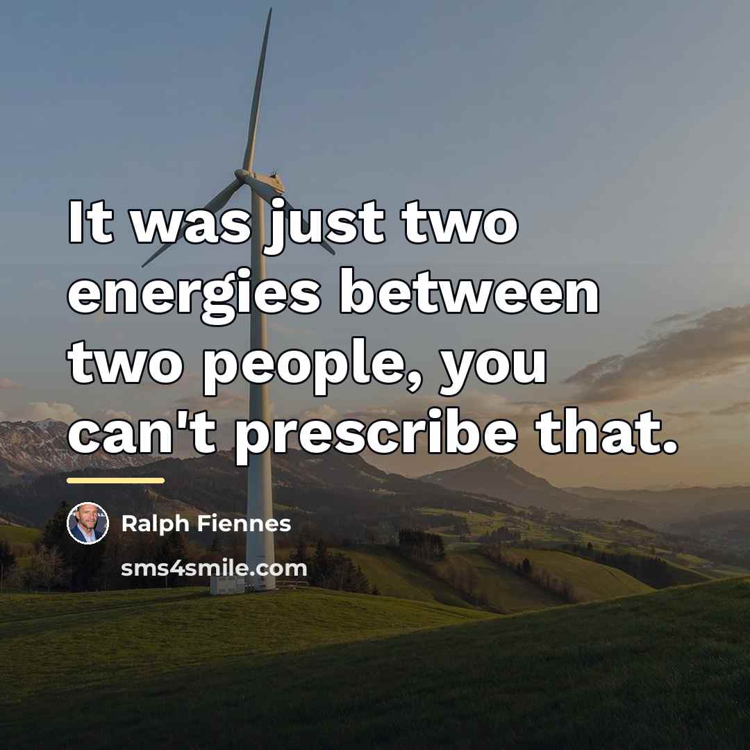 “It was just two energies between two people, you can't…” quote by Ralph Fiennes