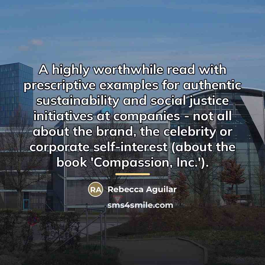 “A highly worthwhile read with prescriptive examples for authentic sustainability…” quote by Rebecca Aguilar