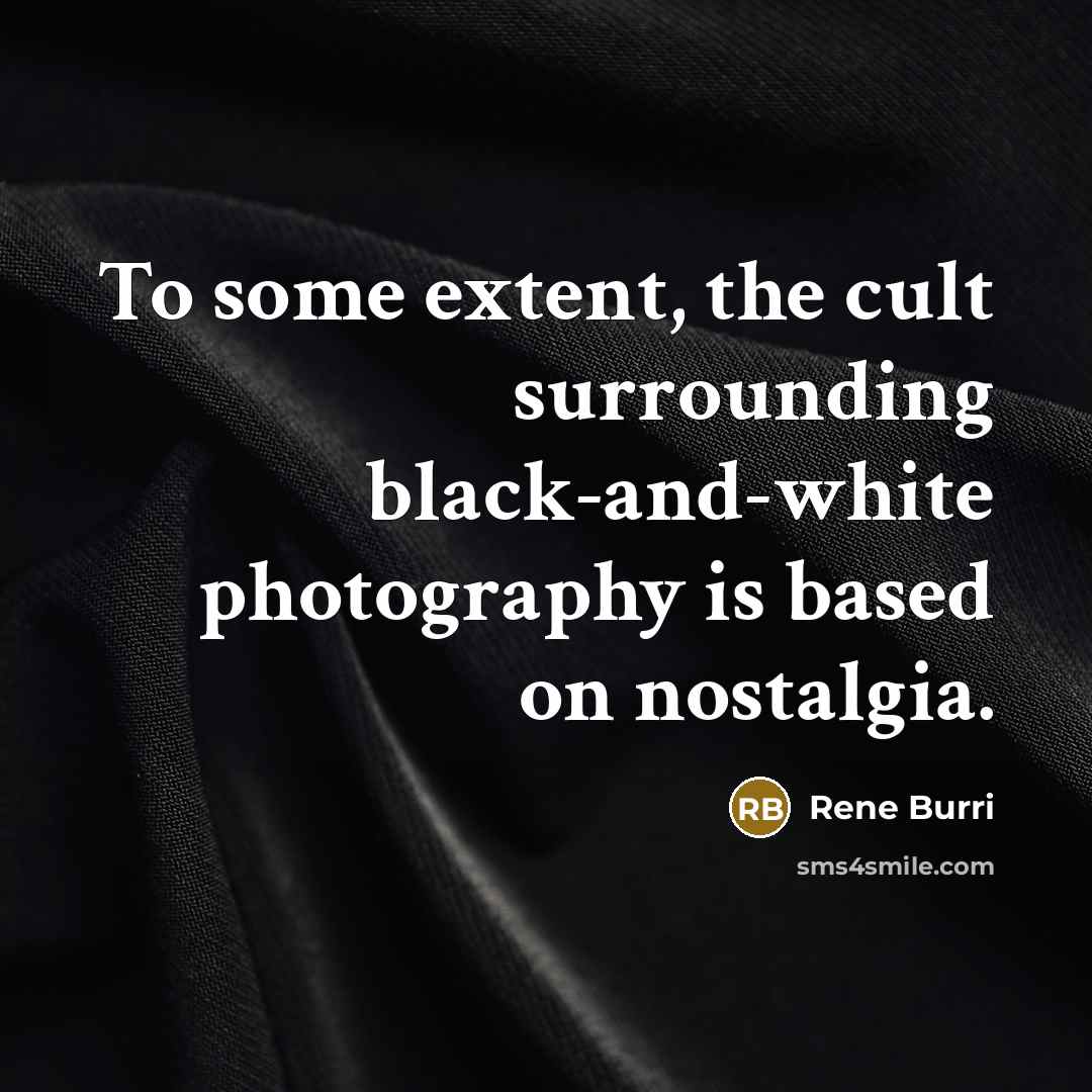 “To some extent, the cult surrounding black-and-white photography is based…” quote by Rene Burri