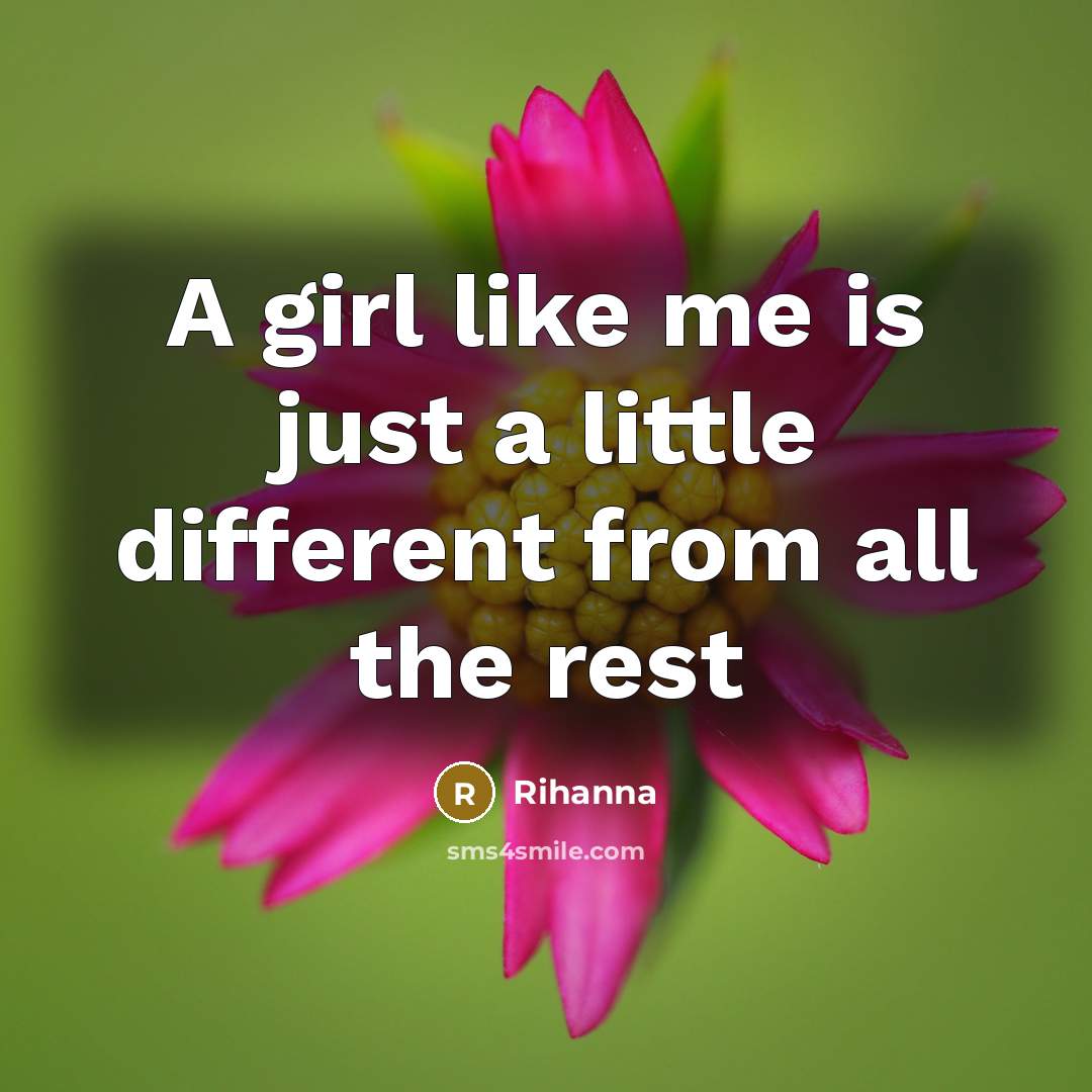 “A girl like me is just a little different from all the rest” quote by Rihanna