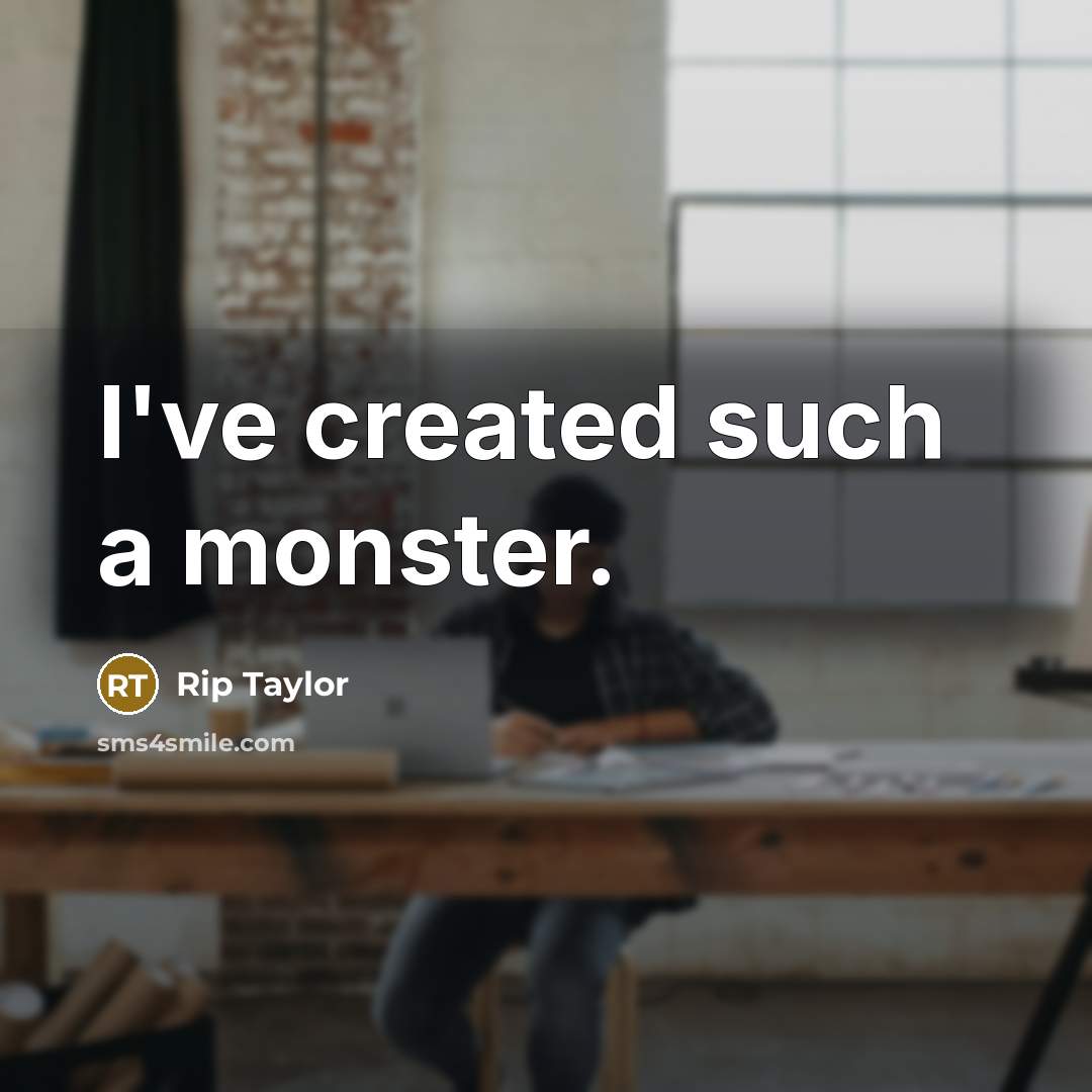 “I've created such a monster.…” quote by Rip Taylor