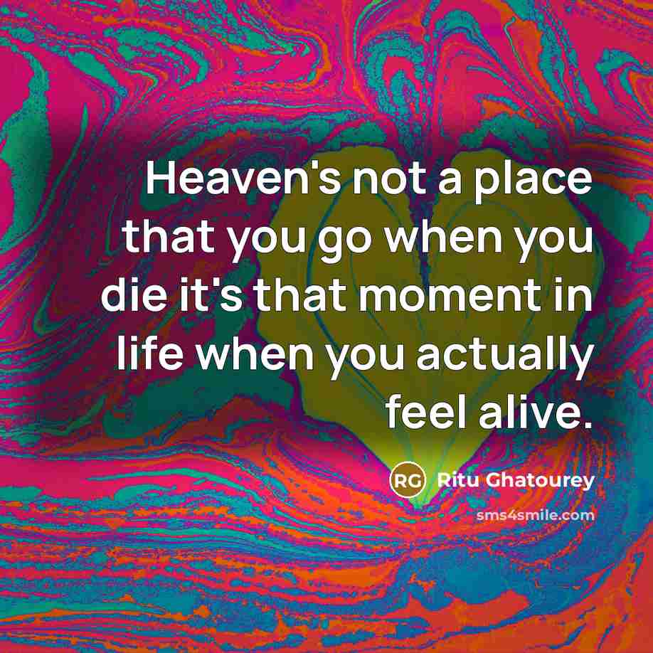 “Heaven's not a place that you go when you die…” quote by Ritu Ghatourey