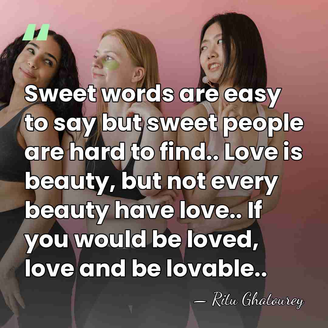 Sweet words are easy to say but sweet people are hard to&hellip; - Ritu Ghatourey