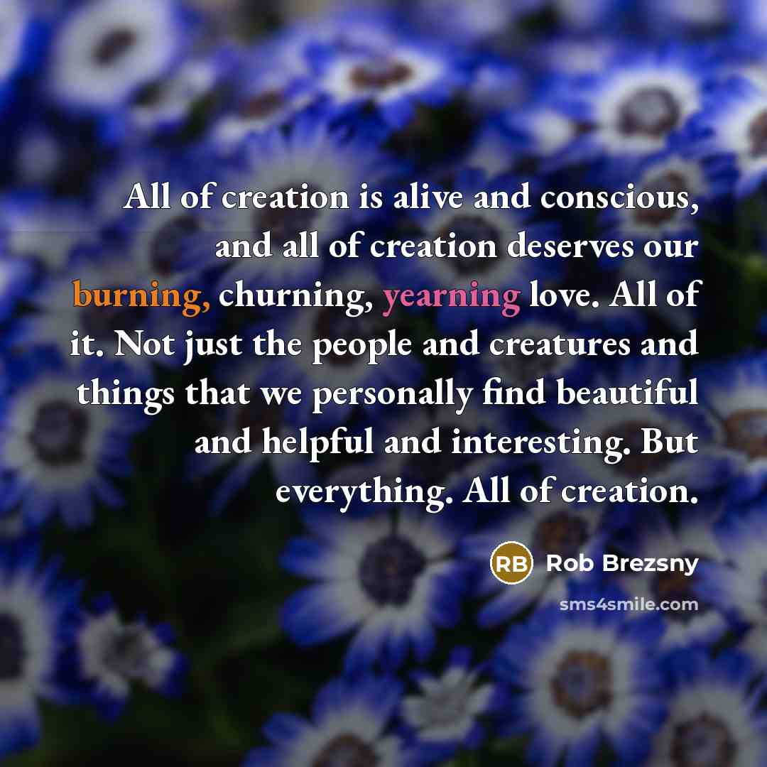“All of creation is alive and conscious, and all of…” quote by Rob Brezsny