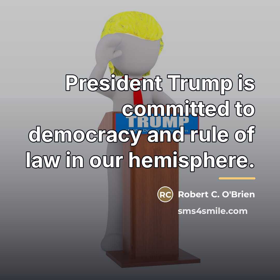 “President Trump is committed to democracy and rule of law…” quote by Robert C. O'Brien