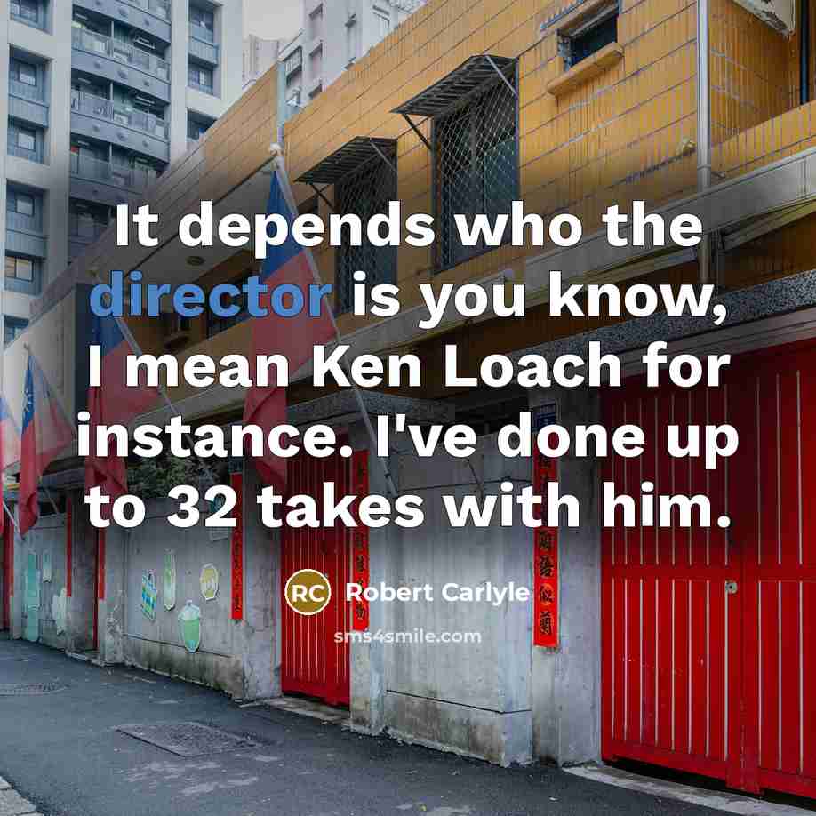 “It depends who the director is you know, I mean…” quote by Robert Carlyle