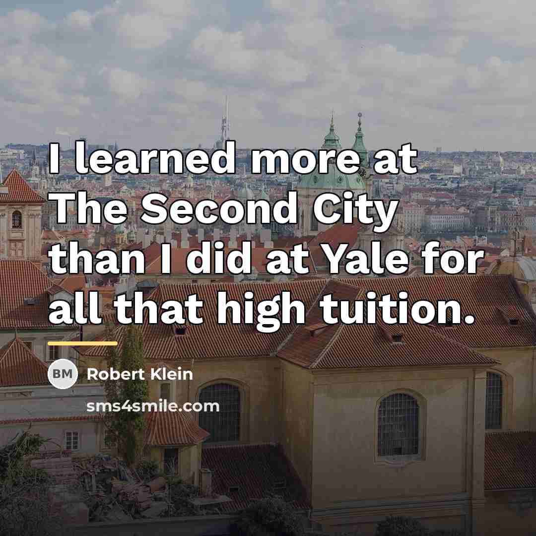 “I learned more at The Second City than I did…” quote by Robert Klein