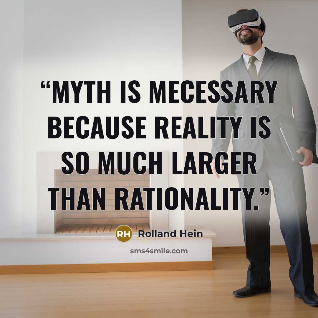 “Myth is mecessary because reality is so much larger than rationality.” quote by Rolland Hein