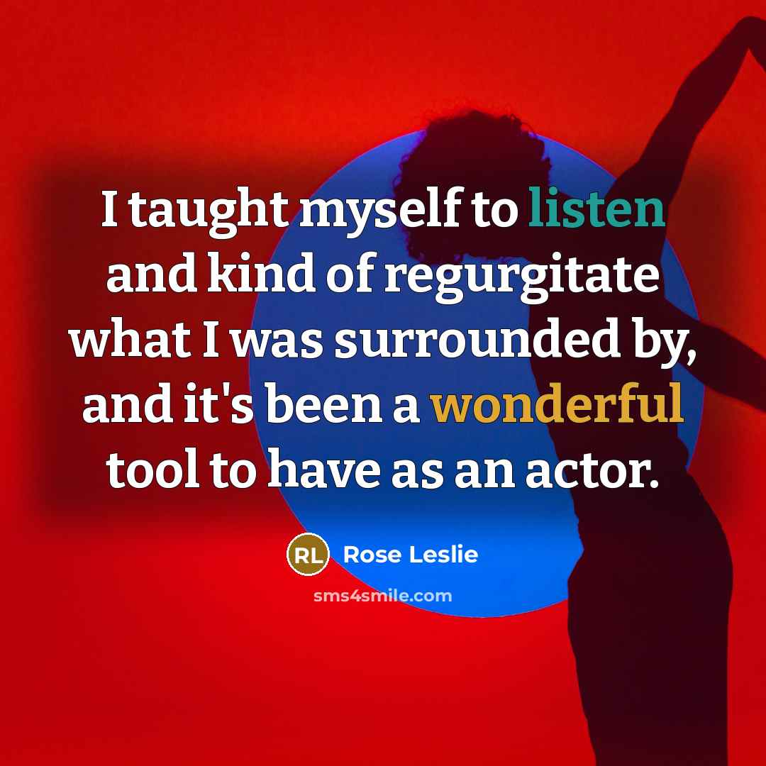 “I taught myself to listen and kind of regurgitate what…” quote by Rose Leslie