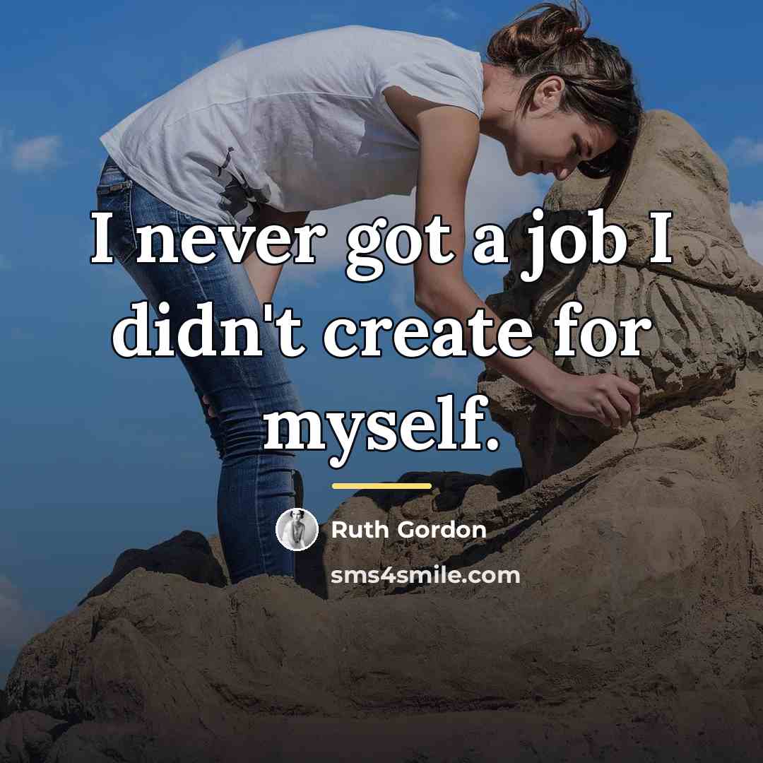 “I never got a job I didn't create for myself.…” quote by Ruth Gordon