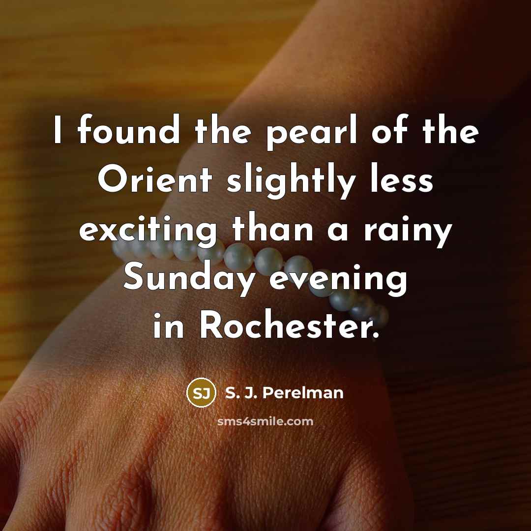 “I found the pearl of the Orient slightly less exciting…” quote by S. J. Perelman