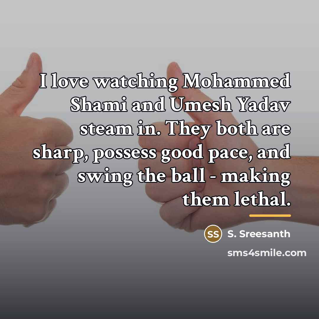 “I love watching Mohammed Shami and Umesh Yadav steam in.…” quote by S. Sreesanth