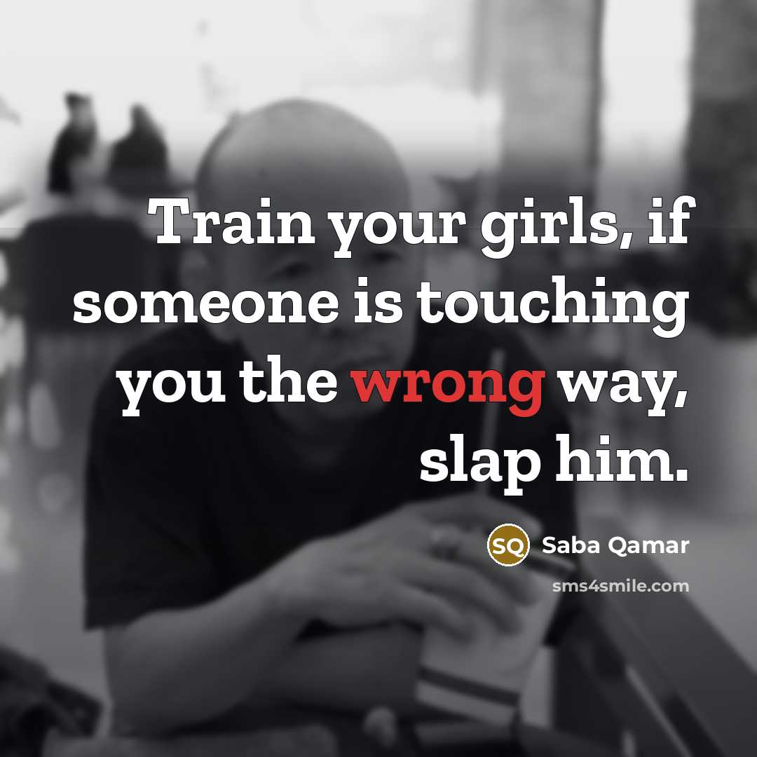 “Train your girls, if someone is touching you the wrong…” quote by Saba Qamar