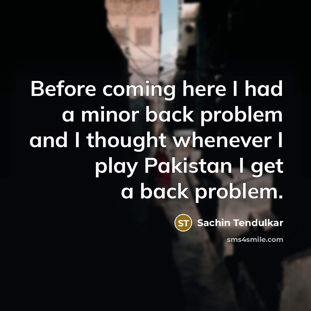 “Before coming here I had a minor back problem and…” quote by Sachin Tendulkar