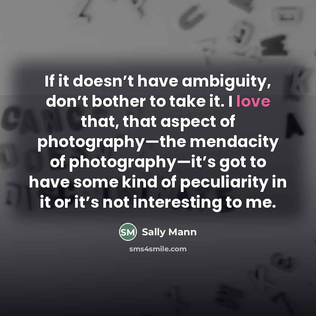 “If it doesn’t have ambiguity, don’t bother to take it.…” quote by Sally Mann
