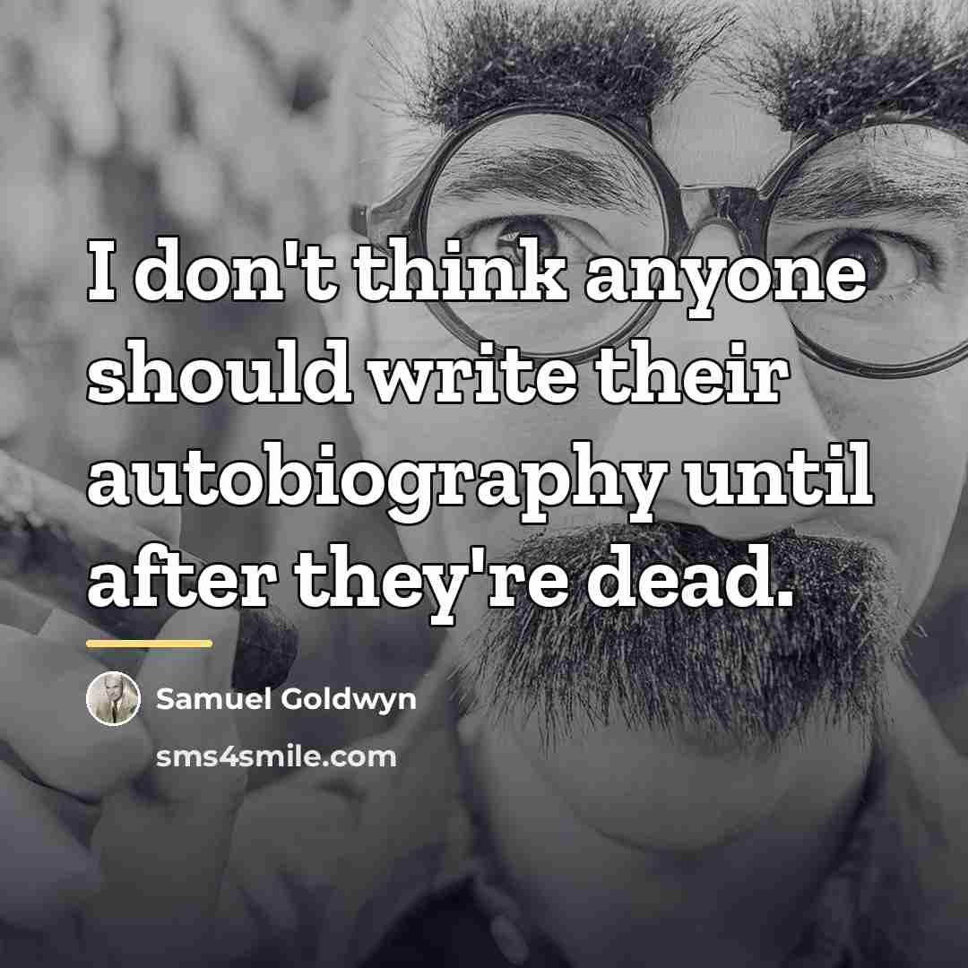 “I don't think anyone should write their autobiography until after…” quote by Samuel Goldwyn
