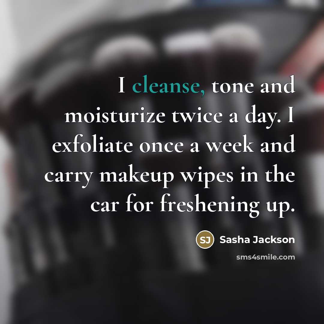 “I cleanse, tone and moisturize twice a day. I exfoliate…” quote by Sasha Jackson