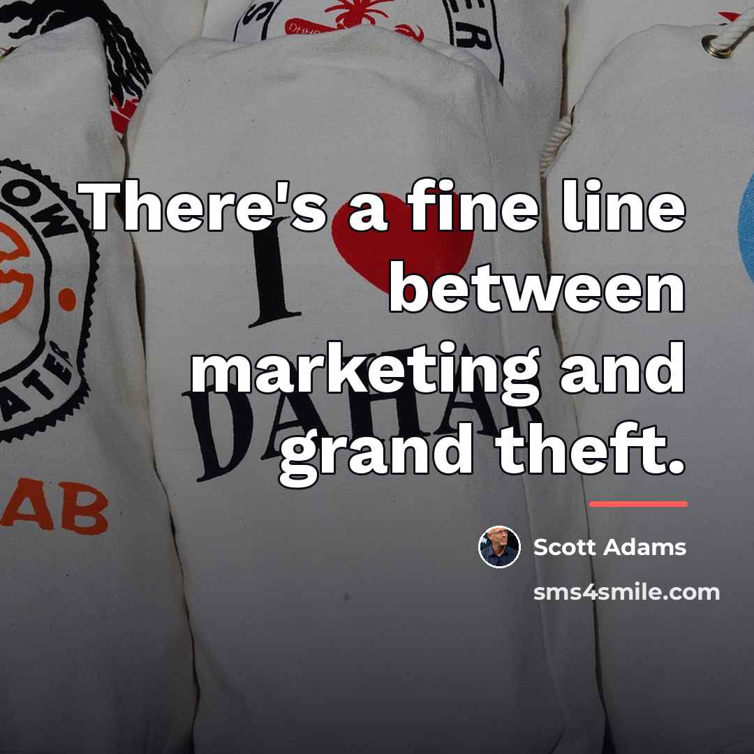 “There's a fine line between marketing and grand theft.…” quote by Scott Adams