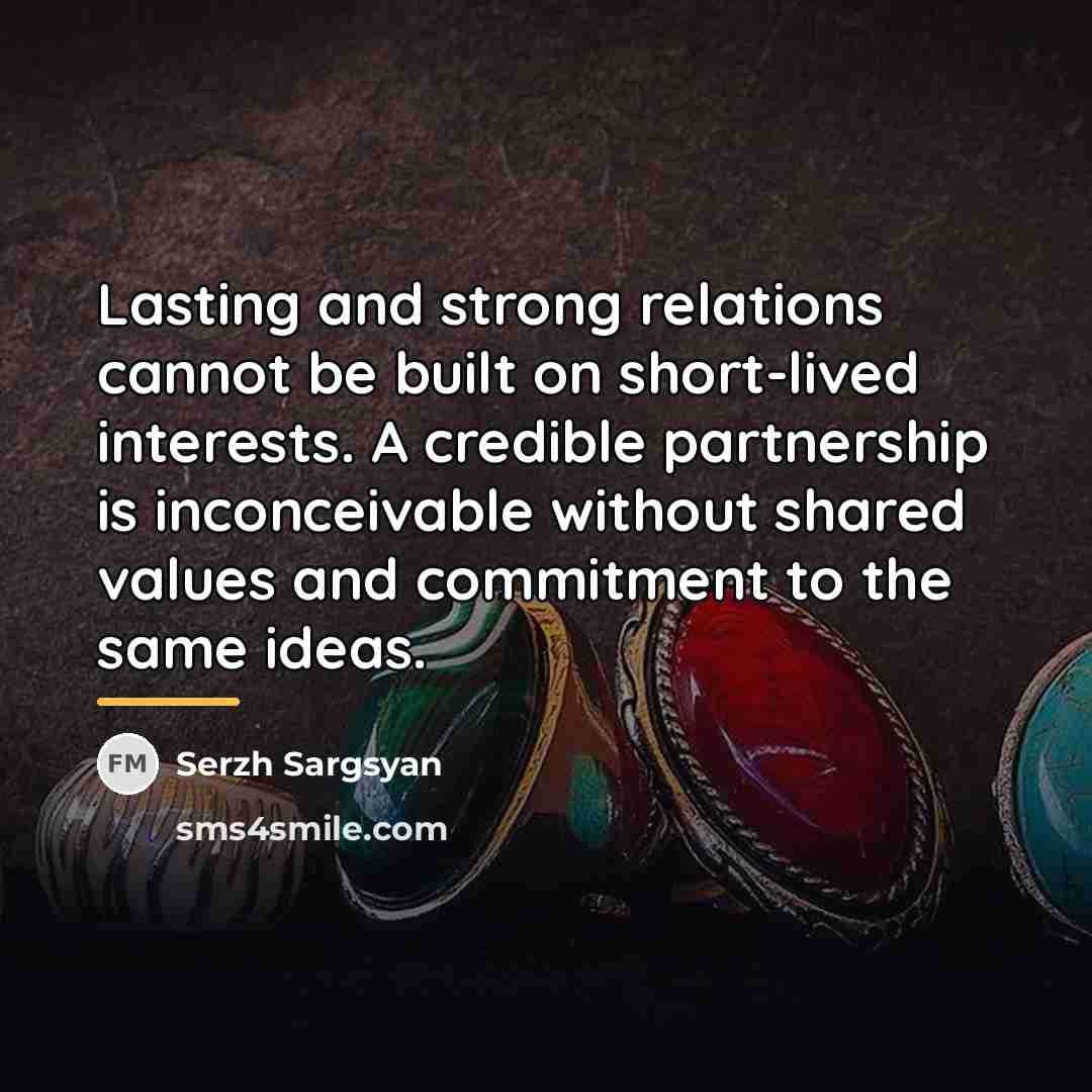 “Lasting and strong relations cannot be built on short-lived interests.…” quote by Serzh Sargsyan