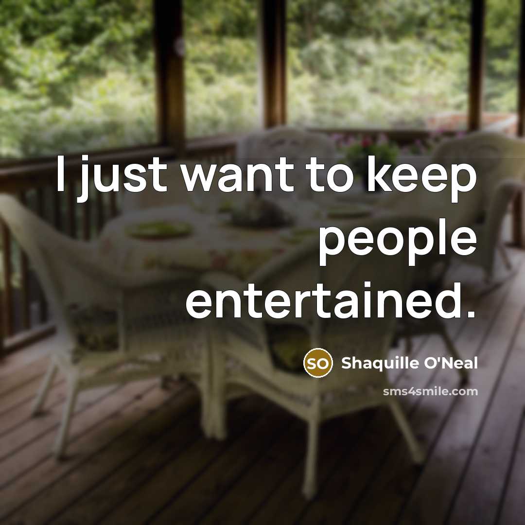 “I just want to keep people entertained.” quote by Shaquille O'Neal