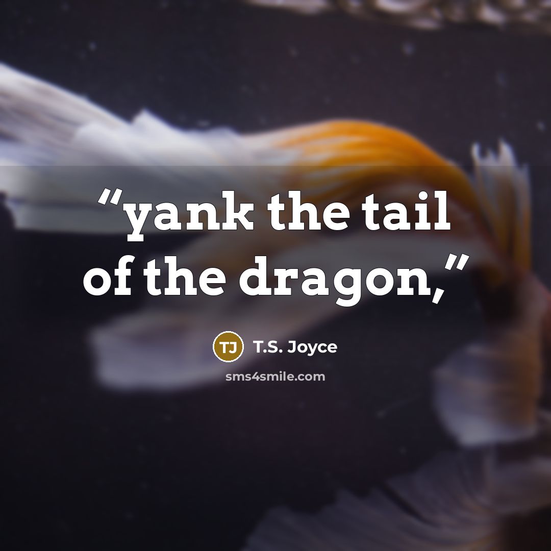 “yank the tail of the dragon,” quote by T.S. Joyce