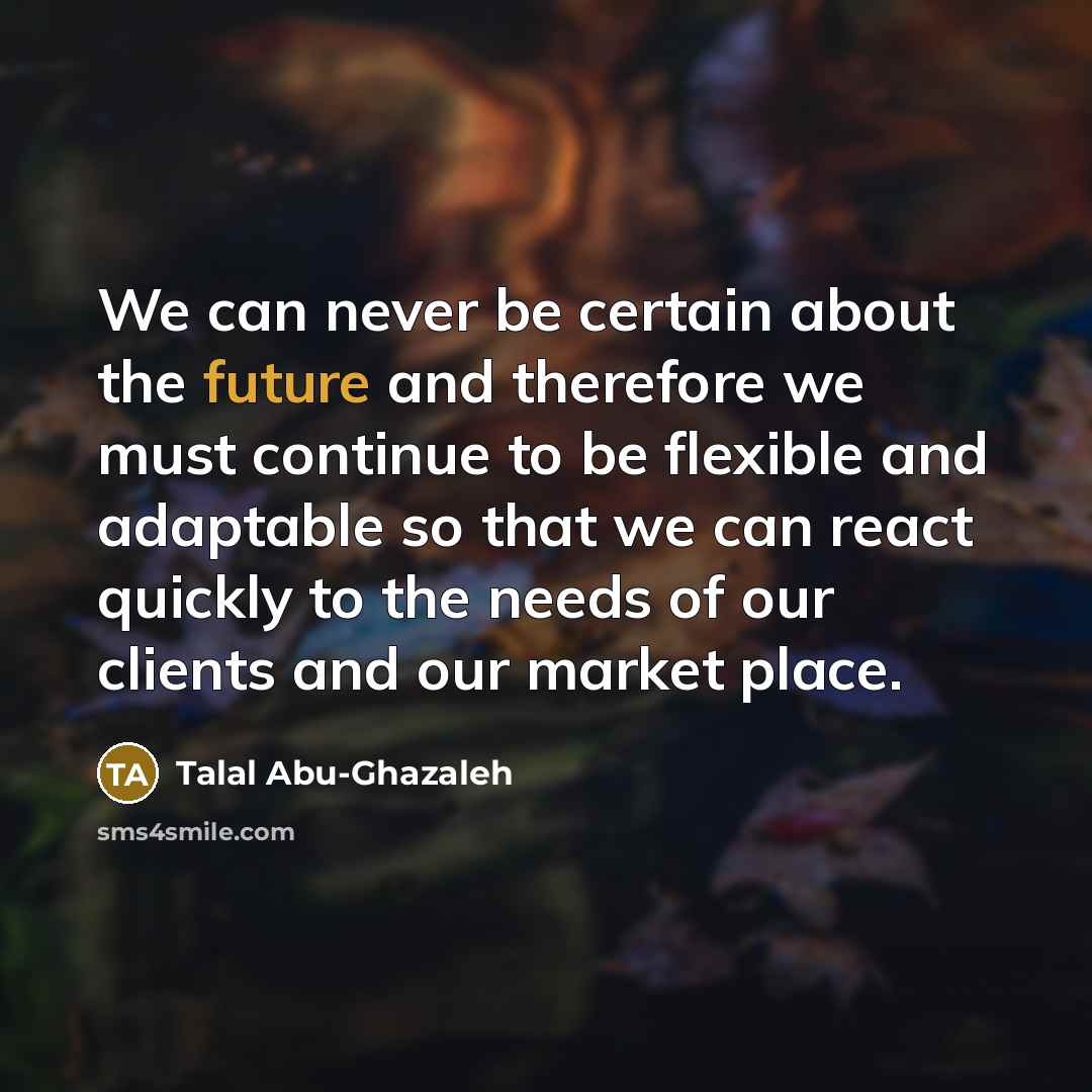 “We can never be certain about the future and therefore…” quote by Talal Abu-Ghazaleh