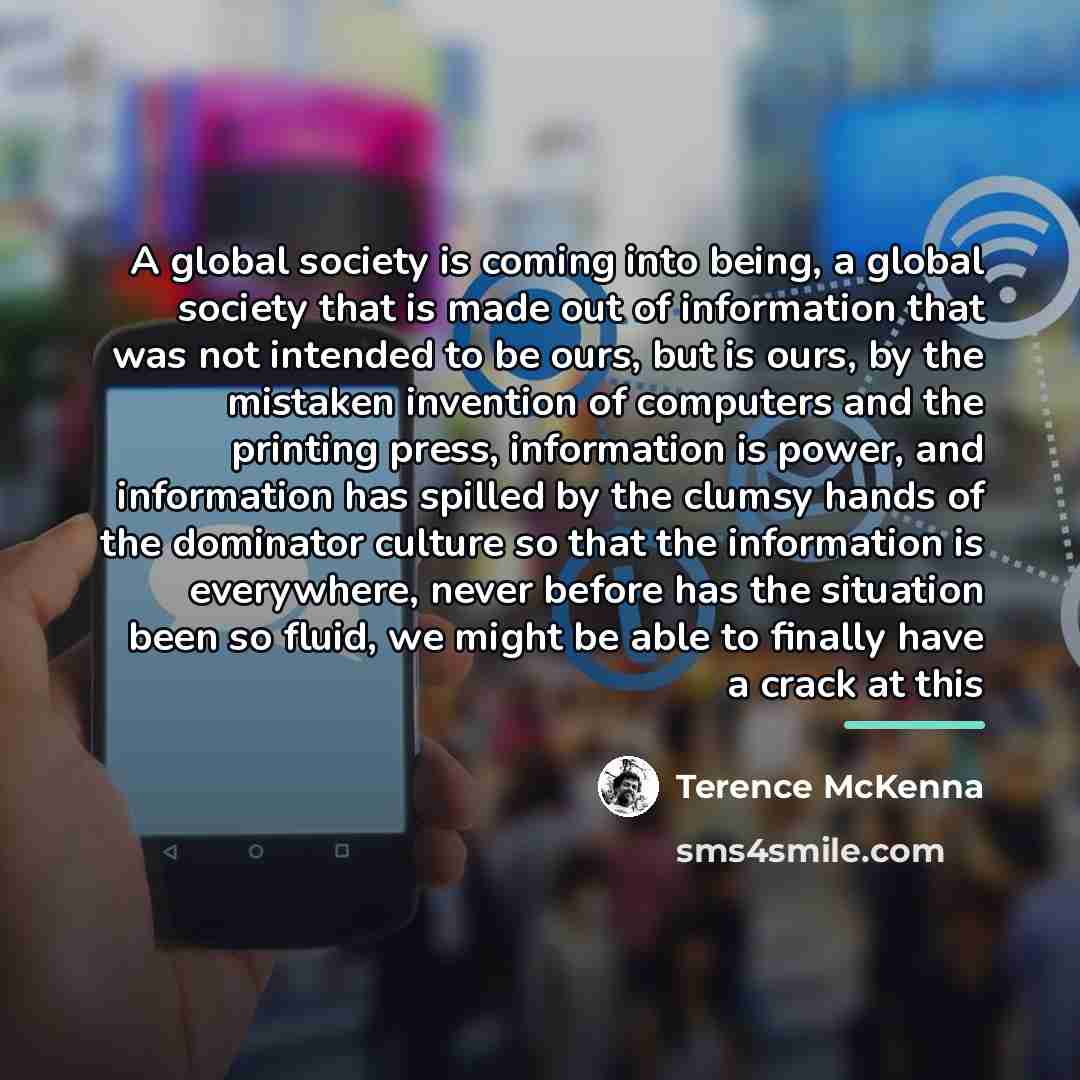 “A global society is coming into being, a global society…” quote by Terence McKenna