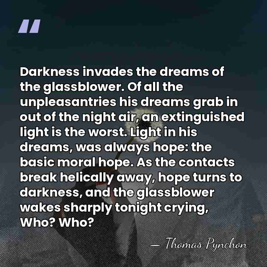 Darkness invades the dreams of the glassblower. Of all the unpleasantries his&hellip; - Thomas Pynchon