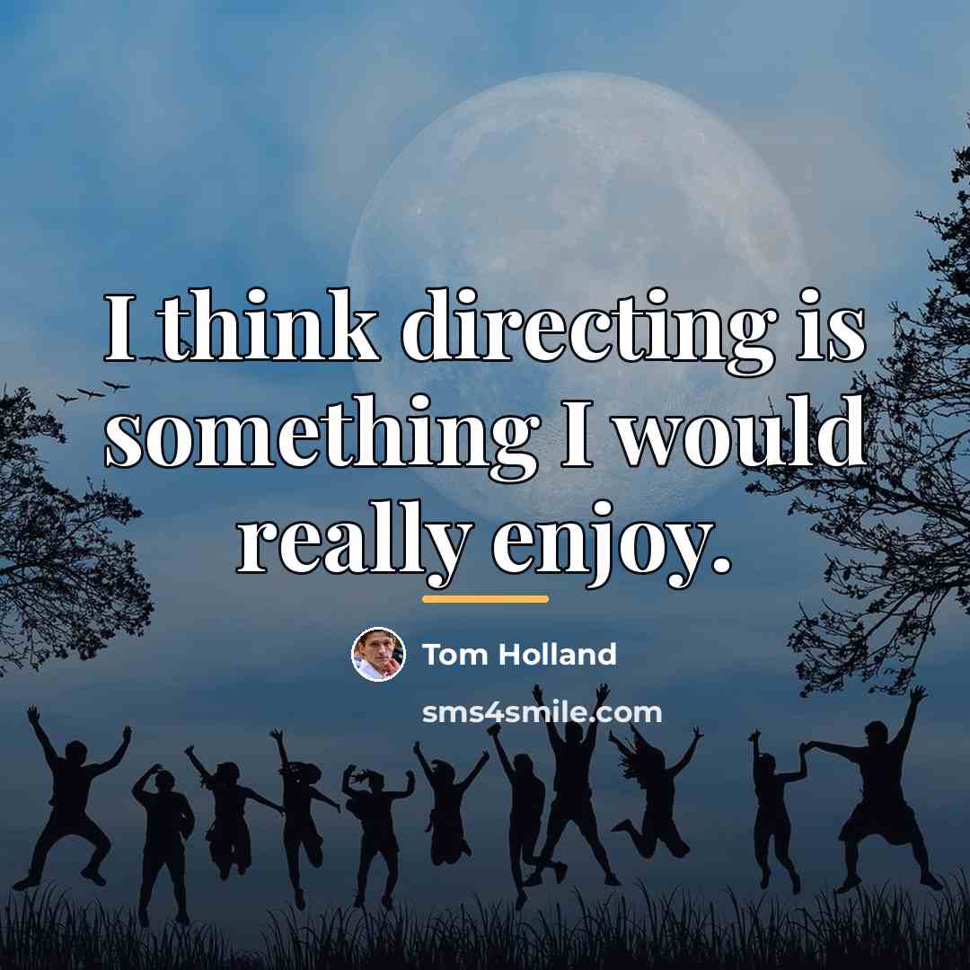 “I think directing is something I would really enjoy.…” quote by Tom Holland