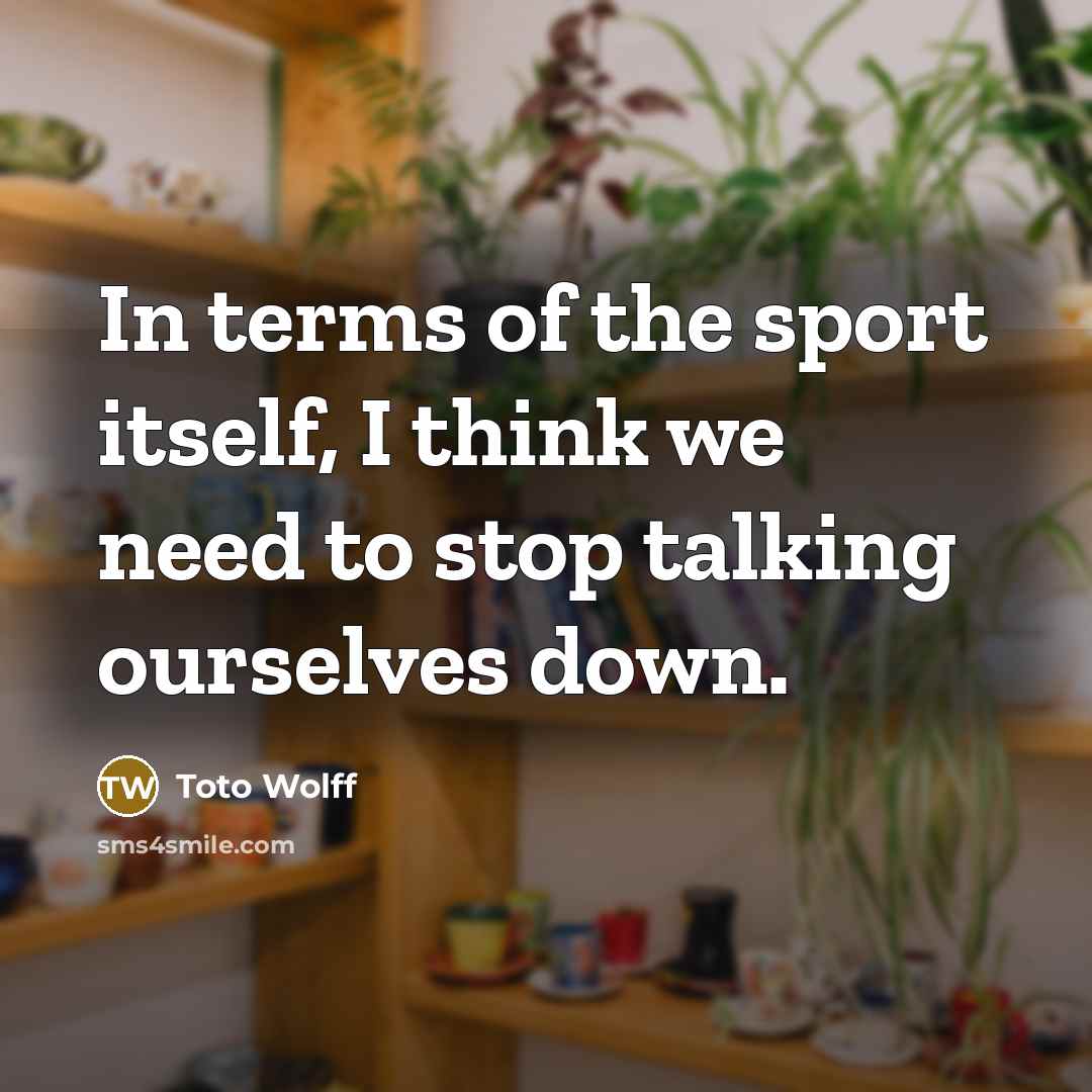 “In terms of the sport itself, I think we need…” quote by Toto Wolff