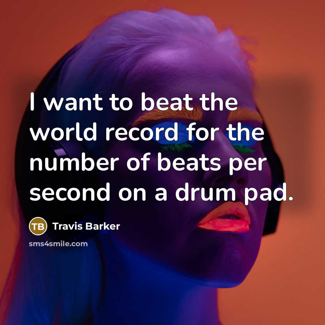“I want to beat the world record for the number…” quote by Travis Barker
