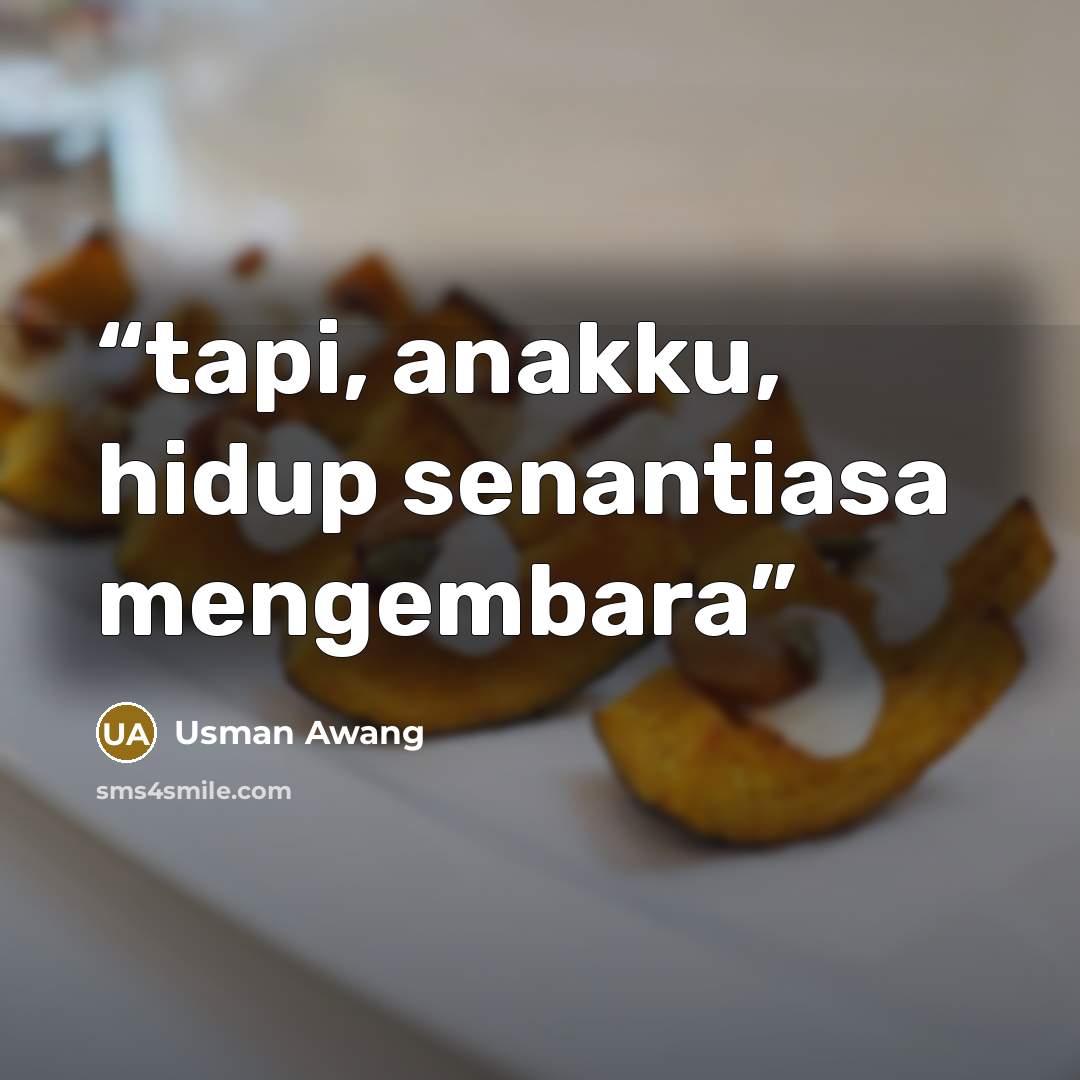 “tapi, anakku, hidup senantiasa mengembara” quote by Usman Awang
