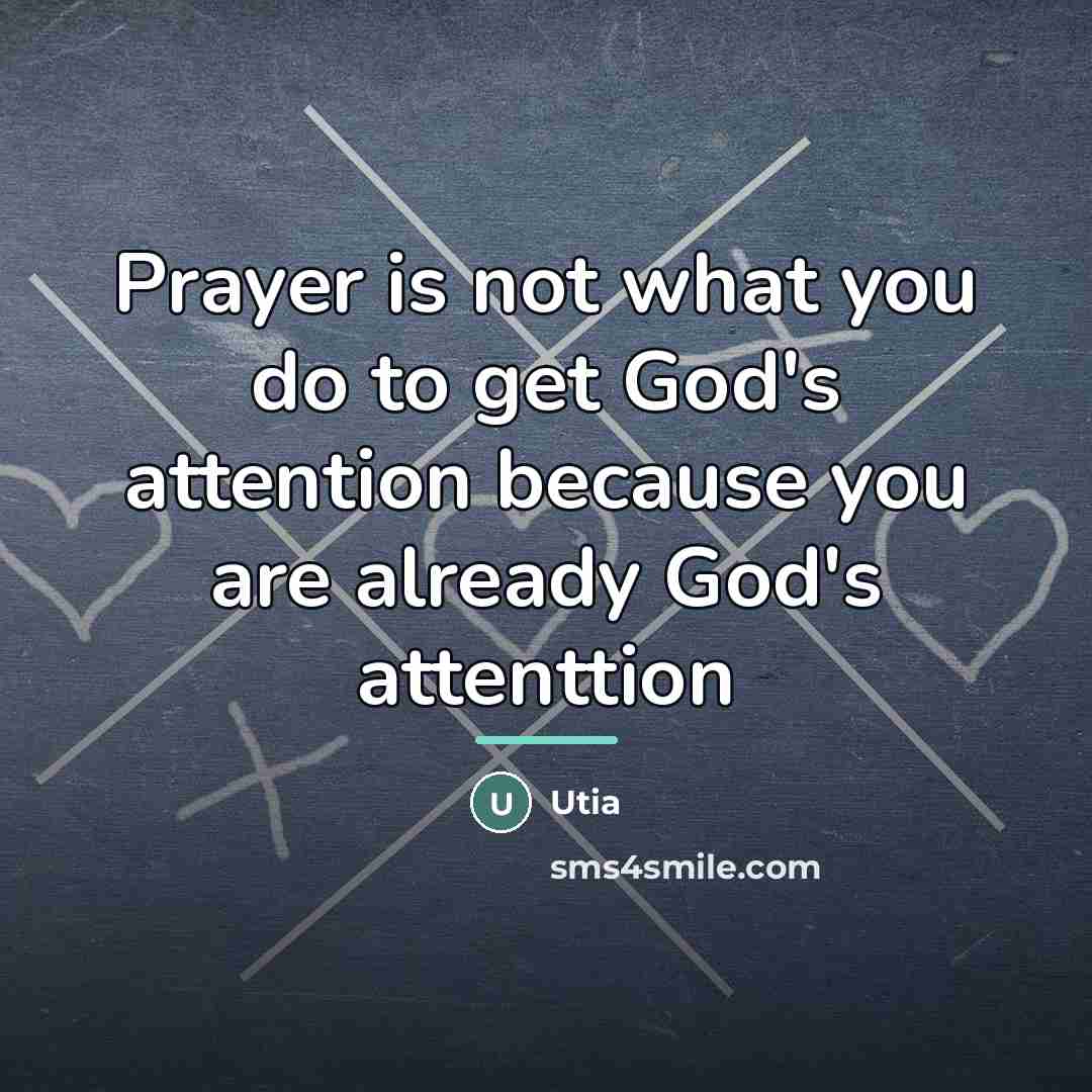 “Prayer is not what you do to get God's attention…” quote by Utia