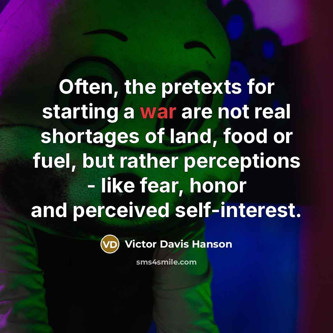 “Often, the pretexts for starting a war are not real…” quote by Victor Davis Hanson