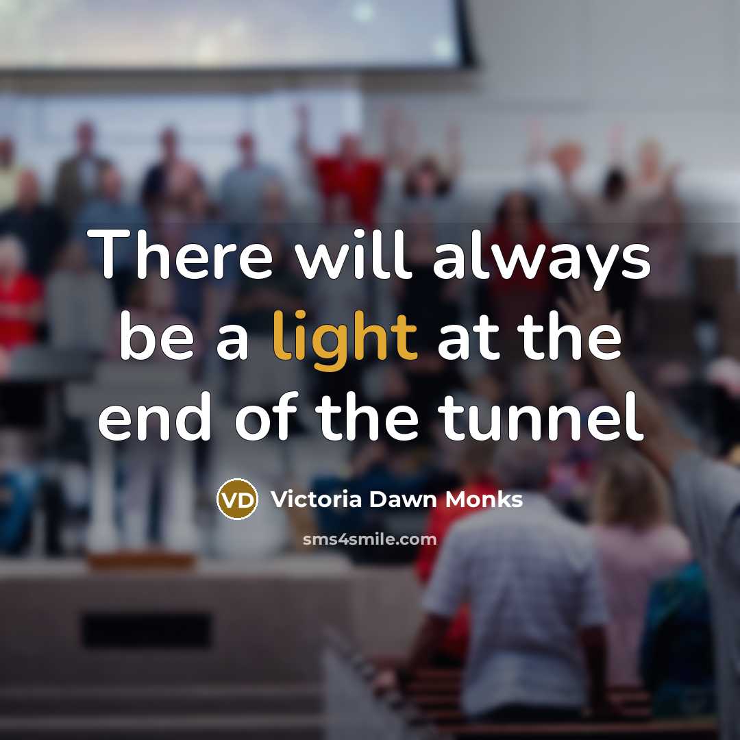 “There will always be a light at the end of…” quote by Victoria Dawn Monks