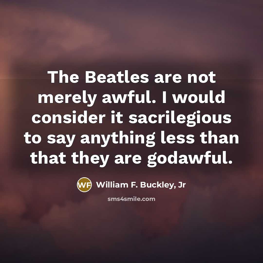 “The Beatles are not merely awful. I would consider it…” quote by William F. Buckley, Jr