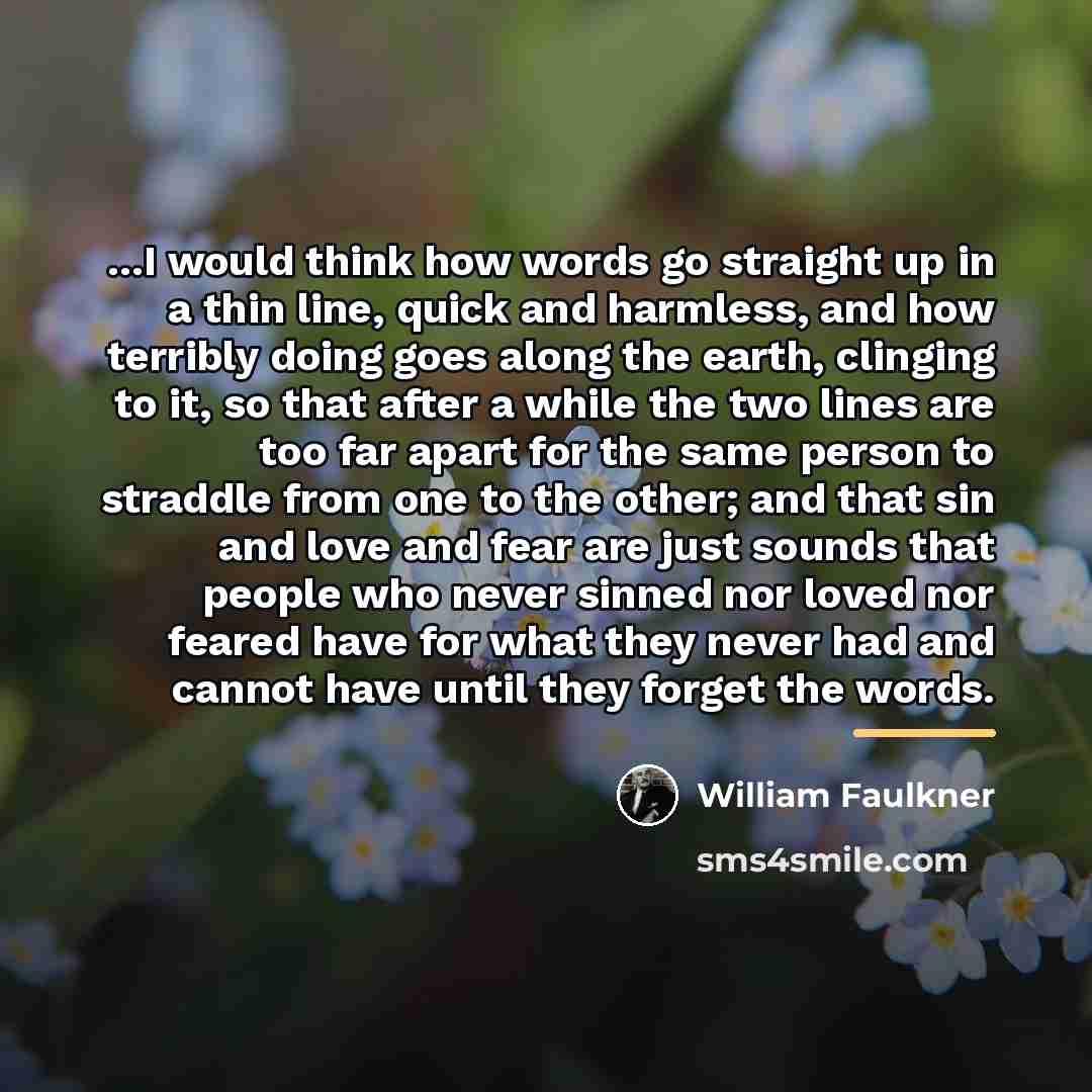“...I would think how words go straight up in a…” quote by William Faulkner