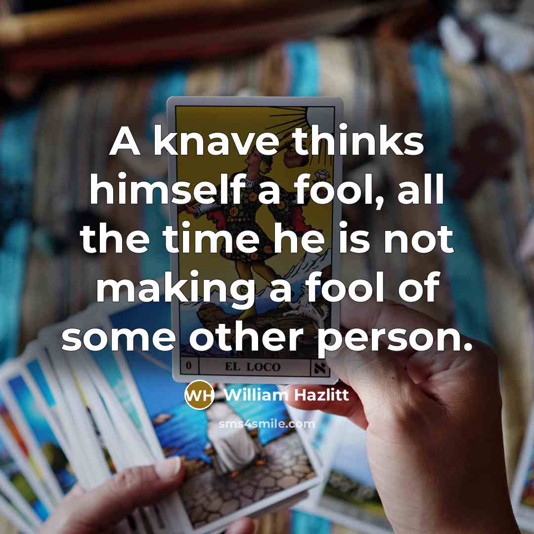 “A knave thinks himself a fool, all the time he…” quote by William Hazlitt