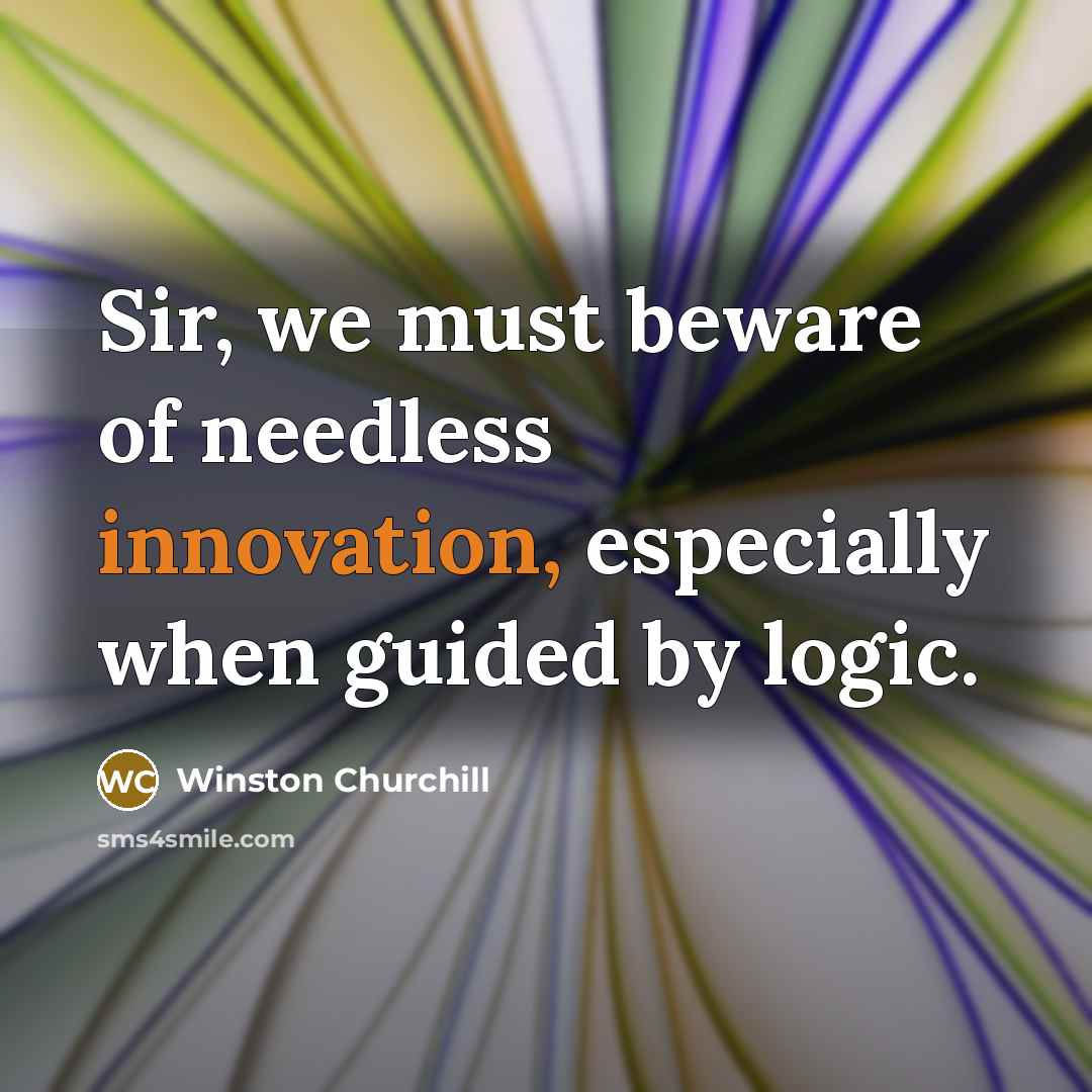 “Sir, we must beware of needless innovation, especially when guided…” quote by Winston Churchill