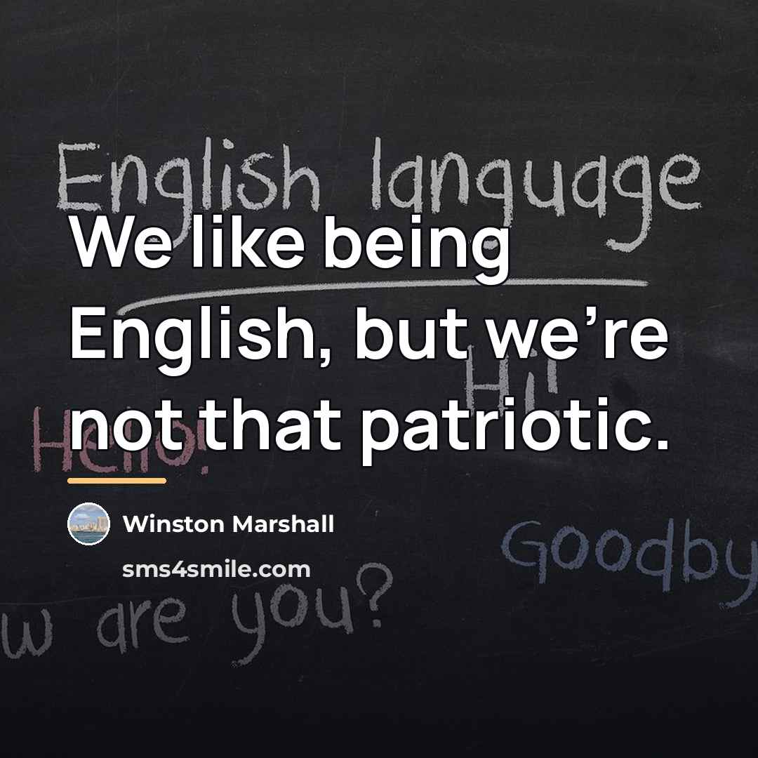 “We like being English, but we're not that patriotic.…” quote by Winston Marshall