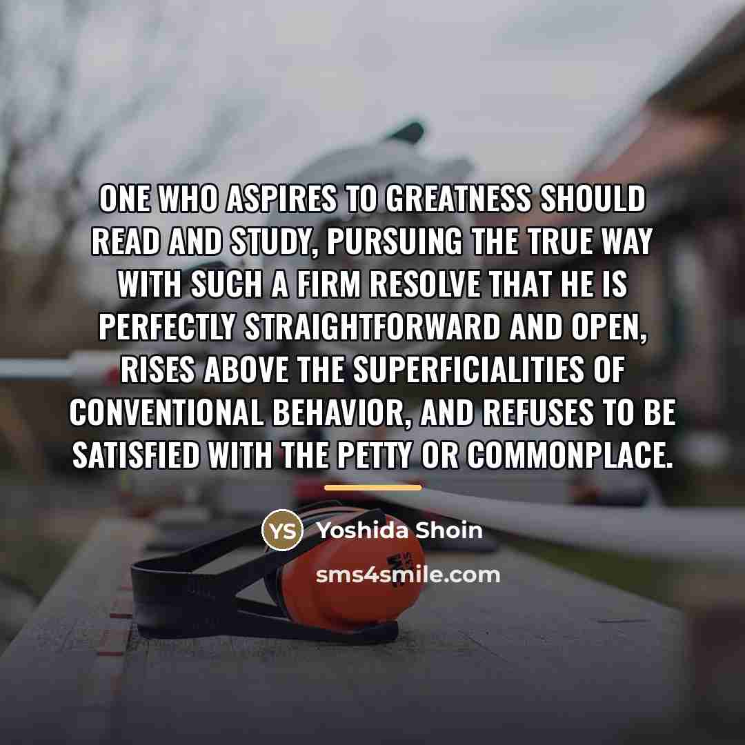 “One who aspires to greatness should read and study, pursuing…” quote by Yoshida Shoin