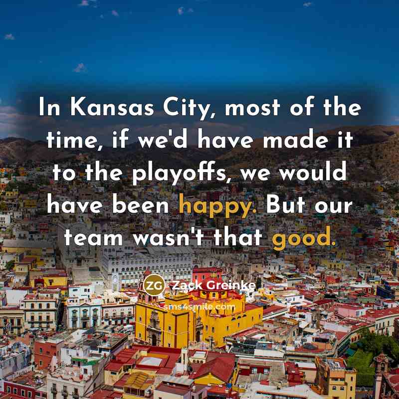 “In Kansas City, most of the time, if we'd have…” quote by Zack Greinke