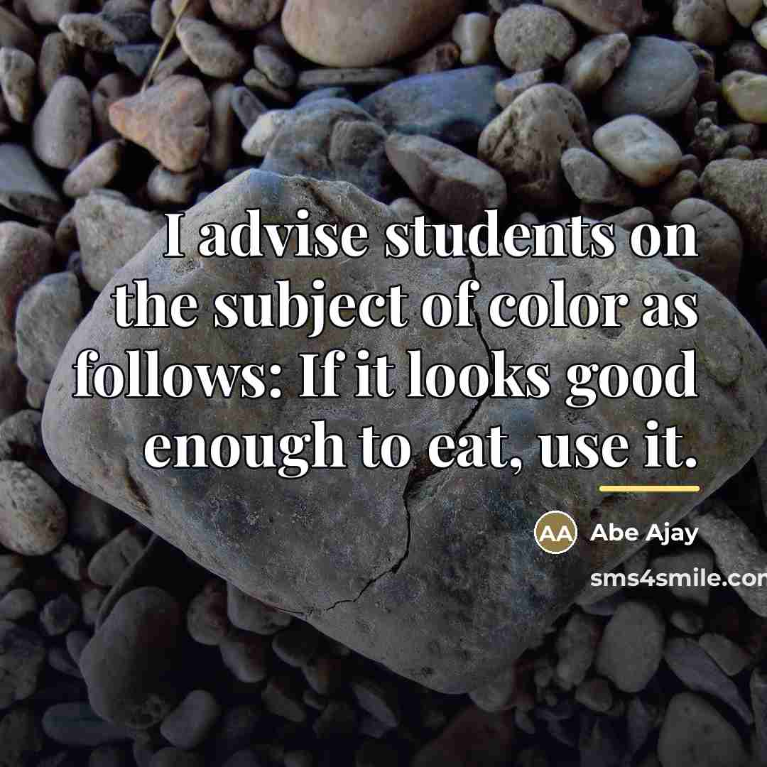 “I advise students on the subject of color as follows:…” quote by Abe Ajay
