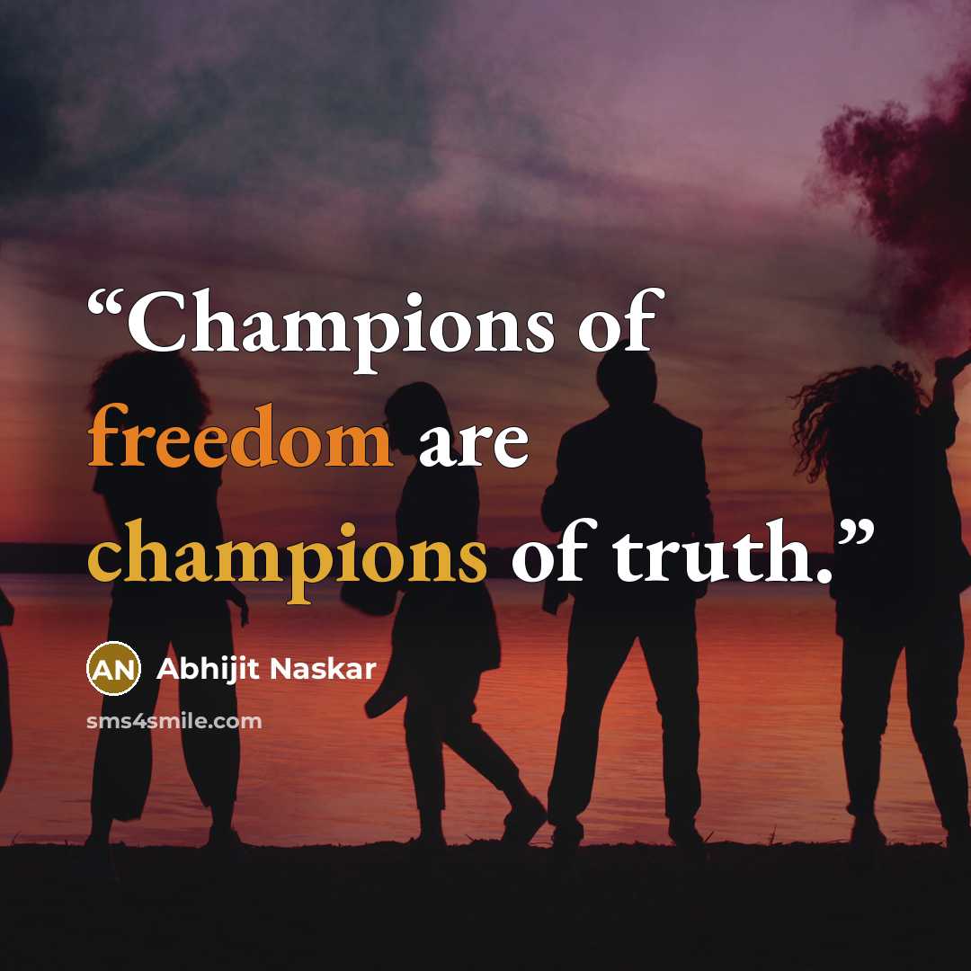 “Champions of freedom are champions of truth.” quote by Abhijit Naskar