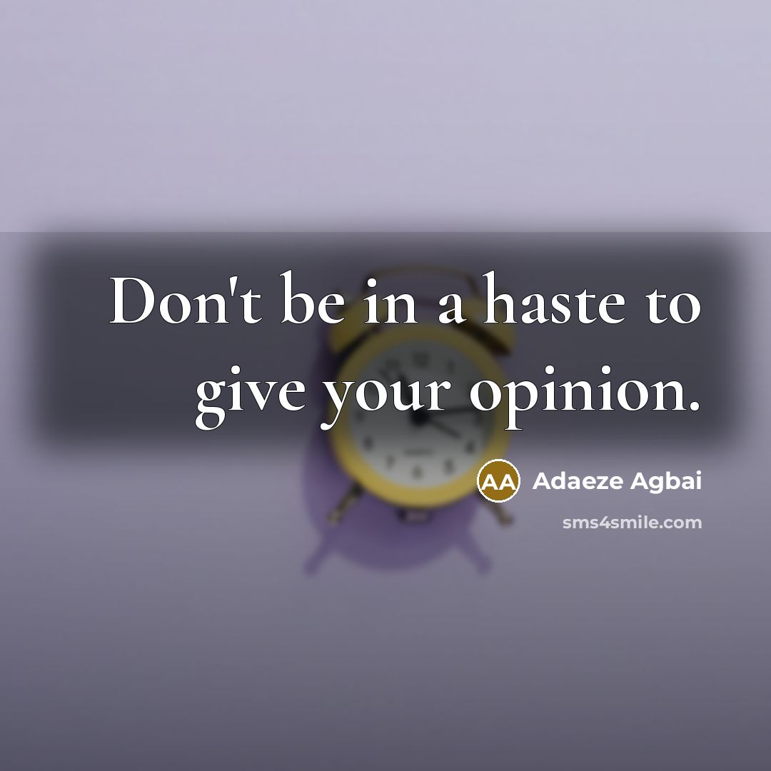 “Don't be in a haste to give your opinion.…” quote by Adaeze Agbai
