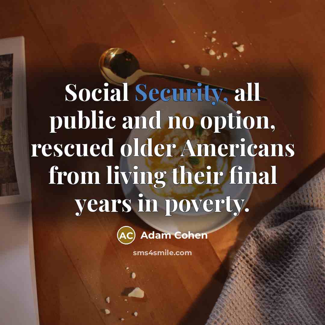 “Social Security, all public and no option, rescued older Americans…” quote by Adam Cohen