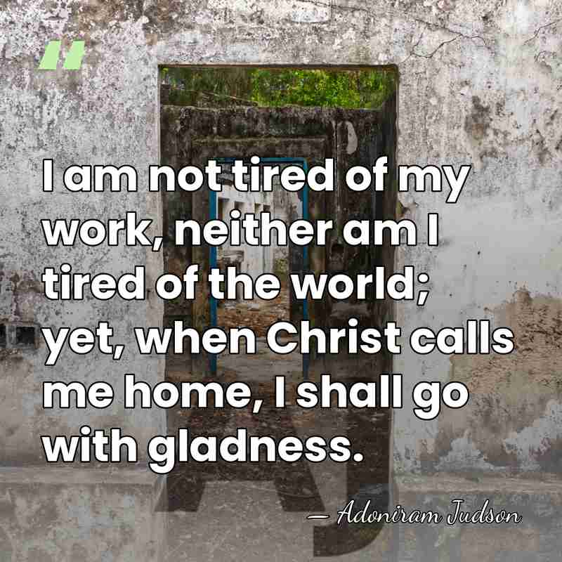 I am not tired of my work, neither am I tired of&hellip; - Adoniram Judson