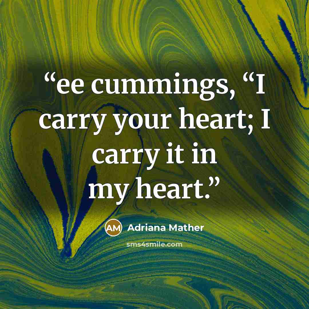 “ee cummings, “I carry your heart; I carry it in my heart.” quote by Adriana Mather
