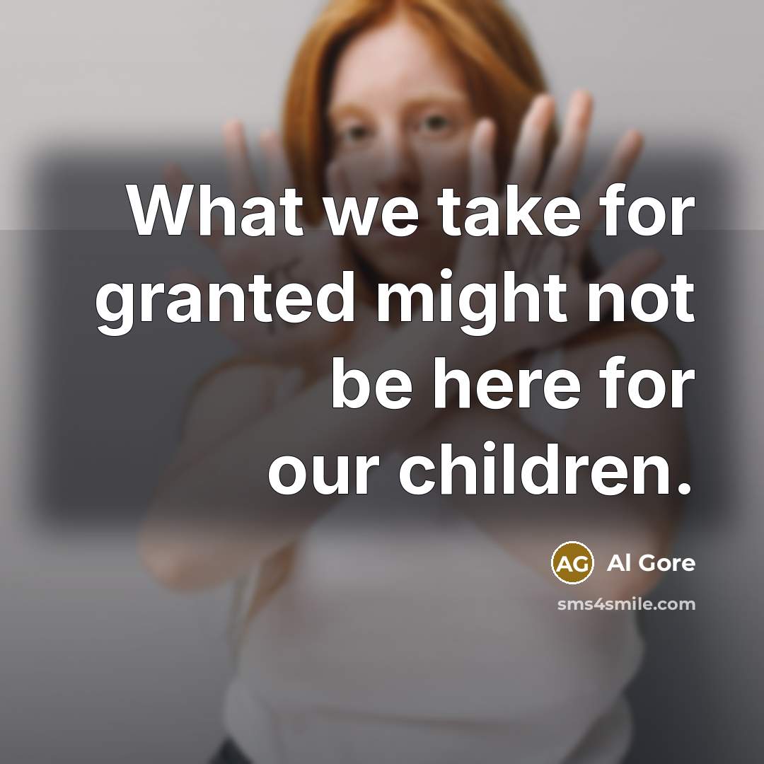 “What we take for granted might not be here for…” quote by Al Gore